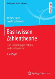 Basiswissen Zahlentheorie: Eine EinfÃ¼hrung in Zahlen und Zahlbereiche Kristina Reiss Author