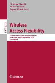 Wireless Access Flexibility: First International Workshop, WiFlex 2013, Kaliningrad, Russia, September 4-6, 2013, Proceedings Giuseppe Bianchi Editor