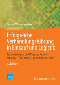 Erfolgreiche Verhandlungsführung in Einkauf und Logistik: Praxisstrategien und Wege zur Kostensenkung - für Einkauf, Logistik und Vertrieb Helmut Wann