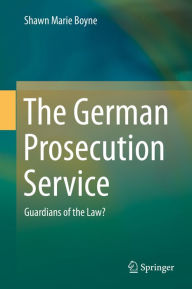 The German Prosecution Service: Guardians of the Law? Shawn Marie Boyne Author