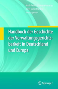Handbuch der Geschichte der Verwaltungsgerichtsbarkeit in Deutschland und Europa Karl-Peter Sommermann Editor