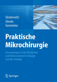 Praktische Mikrochirurgie: Anwendungen in der Plastischen und Rekonstruktiven Chirurgie und der Urologie Horst Oesterwitz Author