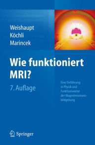 Wie funktioniert MRI?: Eine EinfÃ¼hrung in Physik und Funktionsweise der Magnetresonanzbildgebung Dominik Weishaupt Author