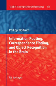 Information Routing, Correspondence Finding, and Object Recognition in the Brain Philipp Wolfrum Author