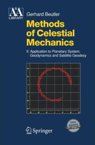 Methods of Celestial Mechanics: Volume II: Application to Planetary System, Geodynamics and Satellite Geodesy Gerhard Beutler Author