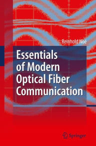 Essentials of Modern Optical Fiber Communication Reinhold NoÃ© Author