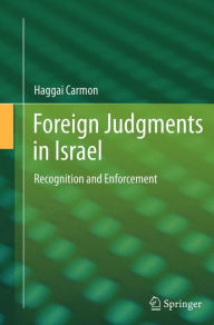 Foreign Judgments in Israel: Recognition and Enforcement Haggai Carmon Author