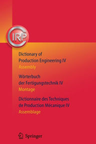 Dictionary of Production Engineering/Wörterbuch der Fertigungstechnik/Dictionnaire des Techniques de Production Mechanique Vol IV: Assembly/Montage/As