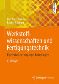 Werkstoffwissenschaften und Fertigungstechnik: Eigenschaften, VorgÃ¤nge, Technologien Bernhard Ilschner Author