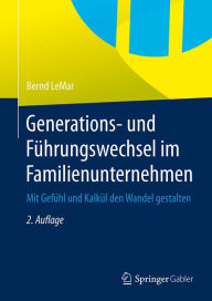 Generations- und FÃ¼hrungswechsel im Familienunternehmen: Mit GefÃ¼hl und KalkÃ¼l den Wandel gestalten Bernd LeMar Author