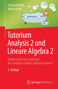 Tutorium Analysis 2 und Lineare Algebra 2: Mathematik von Studenten für Studenten erklärt und kommentiert Florian Modler Author