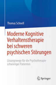 Moderne Kognitive Verhaltenstherapie bei schweren psychischen StÃ¶rungen: LÃ¶sungswege fÃ¼r die Psychotherapie schwieriger Patienten Thomas Schnell Au
