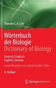 Wï¿½rterbuch der Biologie Dictionary of Biology: Deutsch/Englisch English/German Theodor C.H. Cole Author