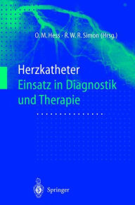 Herzkatheter: Einsatz in Diagnostik und Therapie Otto Martin Hess Editor