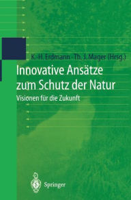 Innovative AnsÃ¤tze zum Schutz der Natur: Visionen fÃ¼r die Zukunft Karl-Heinz Erdmann Editor
