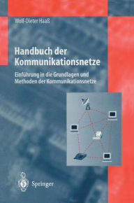 Handbuch der Kommunikationsnetze: Einführung in die Grundlagen und Methoden der Kommunikationsnetze Wolf-Dieter Haaß Author