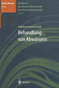Handbuch des Umweltschutzes und der Umweltschutztechnik: Band 4: Additiver Umweltschutz: Behandlung von AbwÃ¤ssern Heinz Brauer Editor