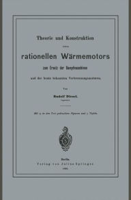 Theorie und Konstruktion eines rationellen WÃ¤rmemotors: zum Ersatz der Dampfmaschinen und der heute bekannten Verbrennungsmotoren Rudolf Diesel Autho