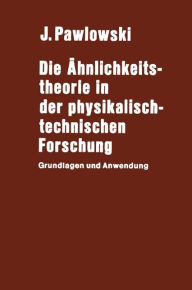 Die Ähnlichkeitstheorie in der physikalisch-technischen Forschung: Grundlagen und Anwendung J. Pawlowski Author