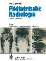 PÃ¤diatrische Radiologie: Band I StÃ¼tzgewebe Â· Zentralnervensystem #x00B7; Syndrome Franz Schmid Author