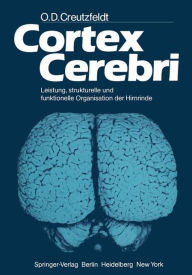 Cortex Cerebri: Leistung, strukturelle und funktionelle Organisation der Hirnrinde O. D. Creutzfeldt Author