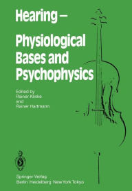 Hearing - Physiological Bases and Psychophysics: Proceedings of the 6th International Symposium on Hearing, Bad Nauheim, Germany, April 5-9, 1983 R. K