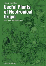 Useful Plants of Neotropical Origin: and Their Wild Relatives Heinz Brücher Author