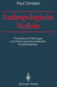 Anthropologische Medizin: Theoretische Pathologie und Klinik psychosomatischer Krankheitsbilder Paul Christian Author