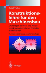 Konstruktionslehre fÃ¼r den Maschinenbau: Grundlagen zur Neu- und Weiterentwicklung technischer Produkte mit Beispielen Rudolf Koller Author
