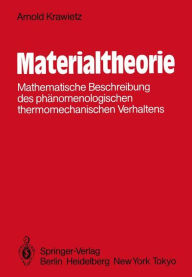 Materialtheorie: Mathematische Beschreibung des phÃ¤nomenologischen thermomechanischen Verhaltens A. Krawietz Author