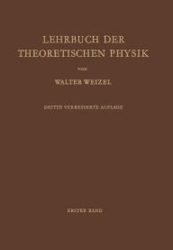 Lehrbuch der Theoretischen Physik: Erster Band Physik der Vorgänge Bewegung · Elektrizität · Licht · Wärme Walter Weizel Author