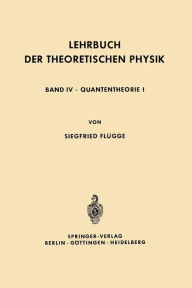 Lehrbuch der Theoretischen Physik: In Fünf Bänden Band IV · Quantentheorie I Siegfried Flügge Author