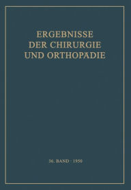 Ergebnisse der Chirurgie und Orthopädie: Sechsunddreissigster Band Karl Heinrich Bauer Author