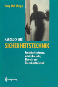Handbuch der Sicherheitstechnik: Freigeländesicherung, Zutrittskontrolle, Einbruch- und Überfallmeldetechnik Georg Walz Editor