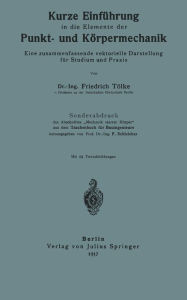 Kurze Einführung in die Elemente der Punkt- und Körpermechanik: Eine zusammenfassende vektorielle Darstellung für Studium und Praxis Friedrich Tölke A