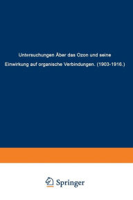 Untersuchungen Ã¯Â¿Â½ber das Ozon und Seine Einwirkung auf Organische Verbindungen (1903-1916) Carl Dietrich Harries Author