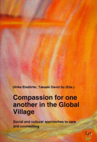 Compassion for One Another in the Global Village: Social and Cultural Approaches to Care and Counselling Ulrike Elsdoerfer Editor