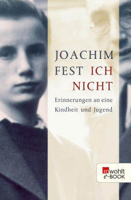 Ich nicht: Erinnerungen an eine Kindheit und Jugend Joachim Fest Author