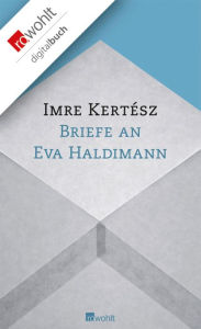 Briefe an Eva Haldimann Imre KertÃ©sz Author