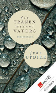 Die TrÃ¤nen meines Vaters: und andere ErzÃ¤hlungen John Updike Author