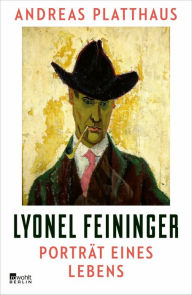 Lyonel Feininger: PortrÃ¤t eines Lebens Andreas Platthaus Author