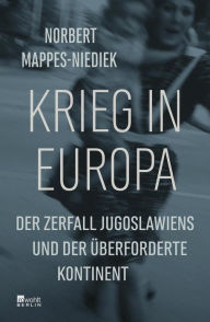 Krieg in Europa: Der Zerfall Jugoslawiens und der überforderte Kontinent Norbert Mappes-Niediek Author