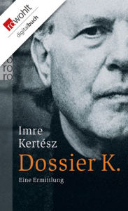 Dossier K.: Eine Ermittlung Imre KertÃ©sz Author