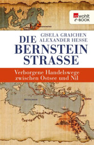 Die BernsteinstraÃ?e: Verborgene Handelswege zwischen Ostsee und Nil Gisela Graichen Author