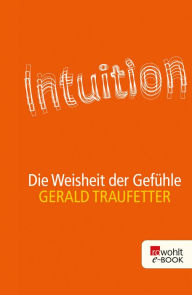 Intuition: Die Weisheit der GefÃ¼hle Gerald Traufetter Author