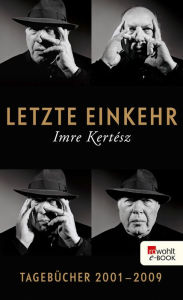 Letzte Einkehr: Tagebücher 2001 - 2009 (mit einem Prosafragment) Imre Kertész Author