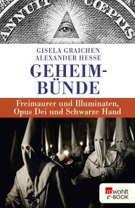 Geheimbünde: Freimaurer und Illuminaten, Opus Dei und Schwarze Hand Gisela Graichen Author
