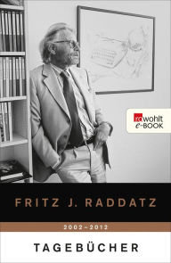 TagebÃ¼cher 2002 - 2012 Fritz J. Raddatz Author