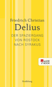 Der Spaziergang von Rostock nach Syrakus Friedrich Christian Delius Author