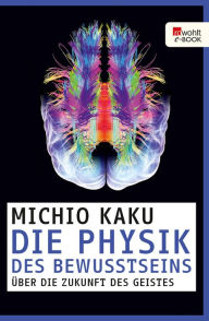 Die Physik des Bewusstseins: Über die Zukunft des Geistes Michio Kaku Author
